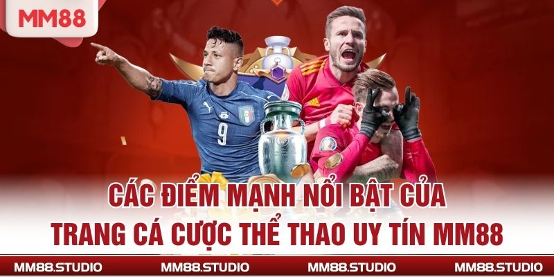 Các điểm mạnh nổi bật của trang cá cược thể thao uy tín MM88