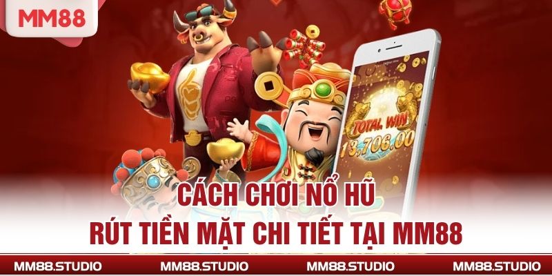 Cách chơi nổ hũ rút tiền mặt chi tiết tại MM88