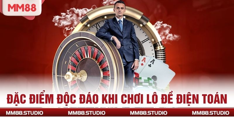 Đặc điểm độc đáo khi chơi lô đề điện toán