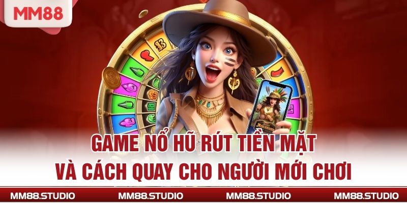 Game Nổ Hũ Rút Tiền Mặt