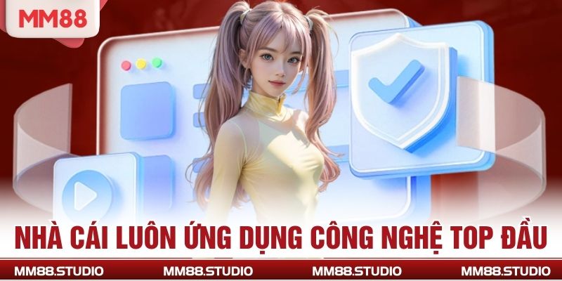 Nhà cái luôn ứng dụng công nghệ TOP đầu