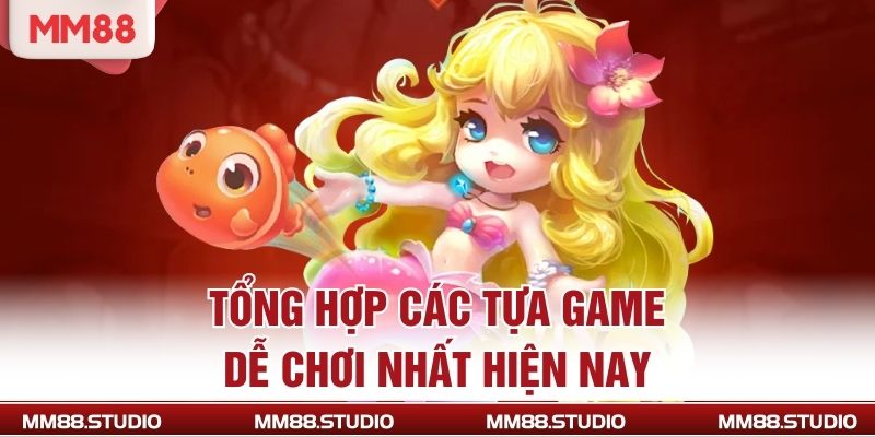 Tổng hợp các tựa game dễ chơi nhất hiện nay