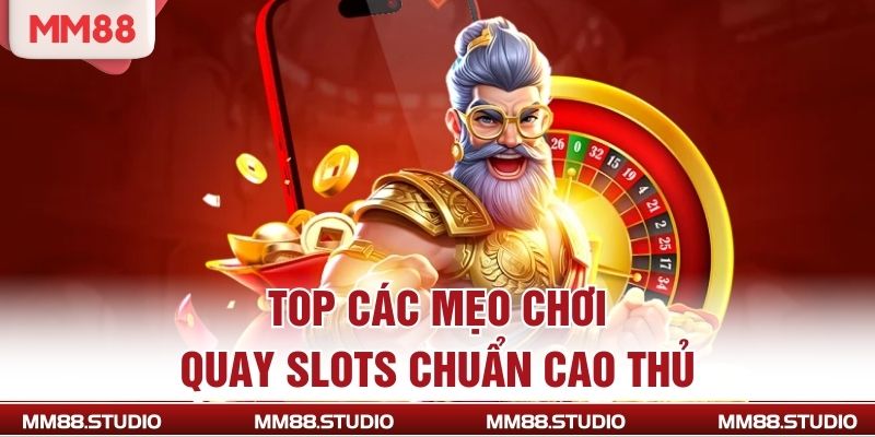 Top các mẹo chơi quay slots chuẩn cao thủ