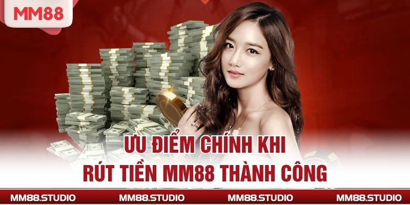 Ưu điểm chính khi rút tiền MM88 thành công